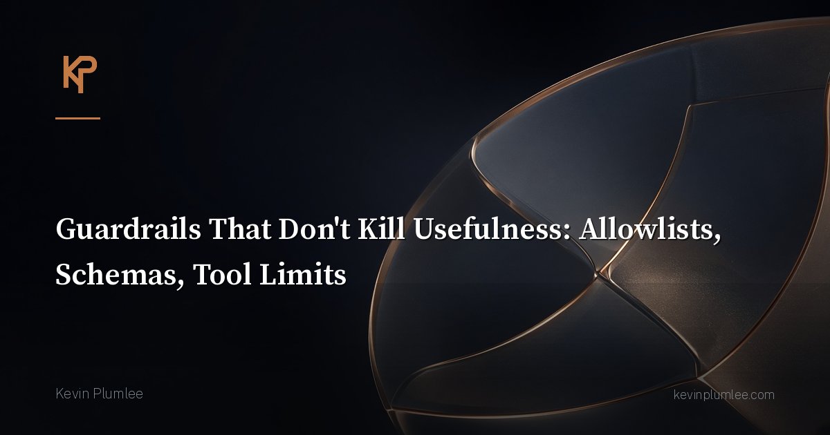 Guardrails That Don’t Kill Usefulness: Allowlists, Schemas, Tool Limits