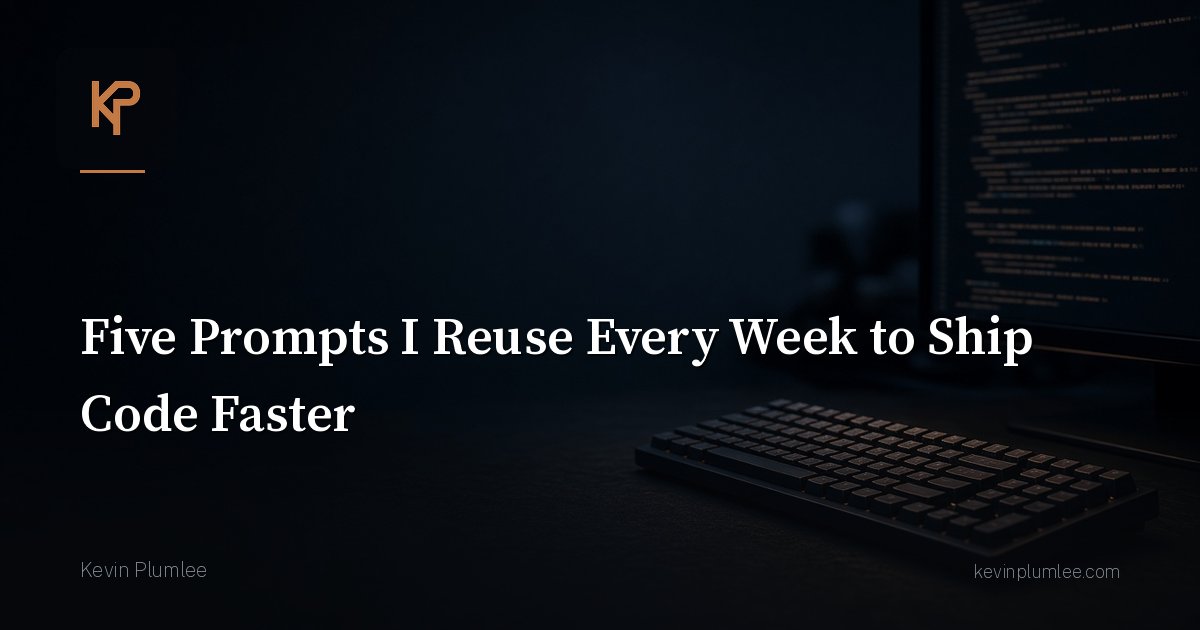 Five Prompts I Reuse Every Week to Ship Code Faster