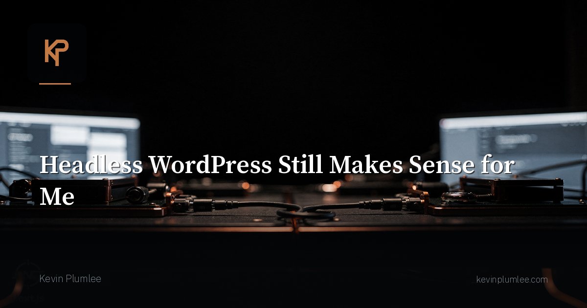 Headless WordPress Still Makes Sense for Me