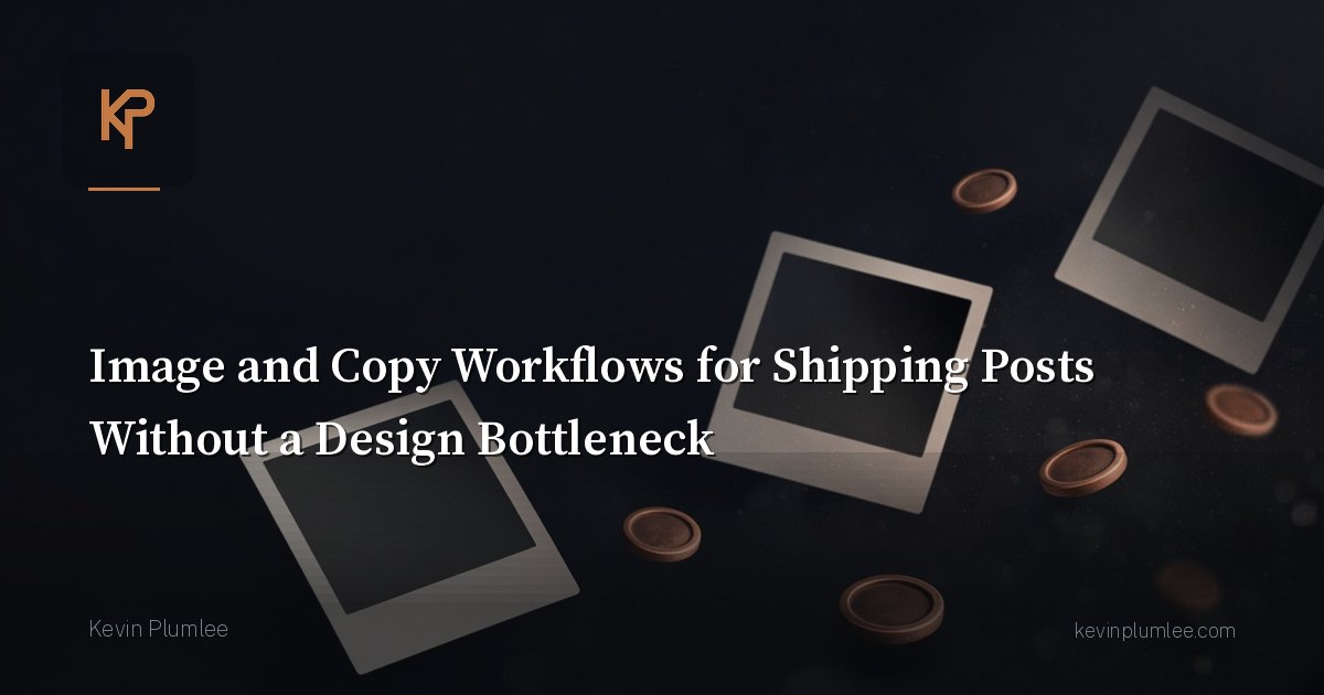 Image and Copy Workflows for Shipping Posts Without a Design Bottleneck