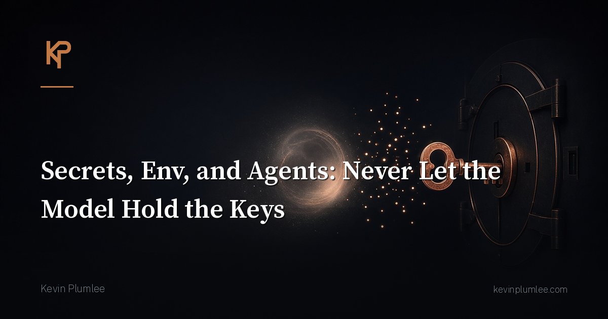 Secrets, Env, and Agents: Never Let the Model Hold the Keys