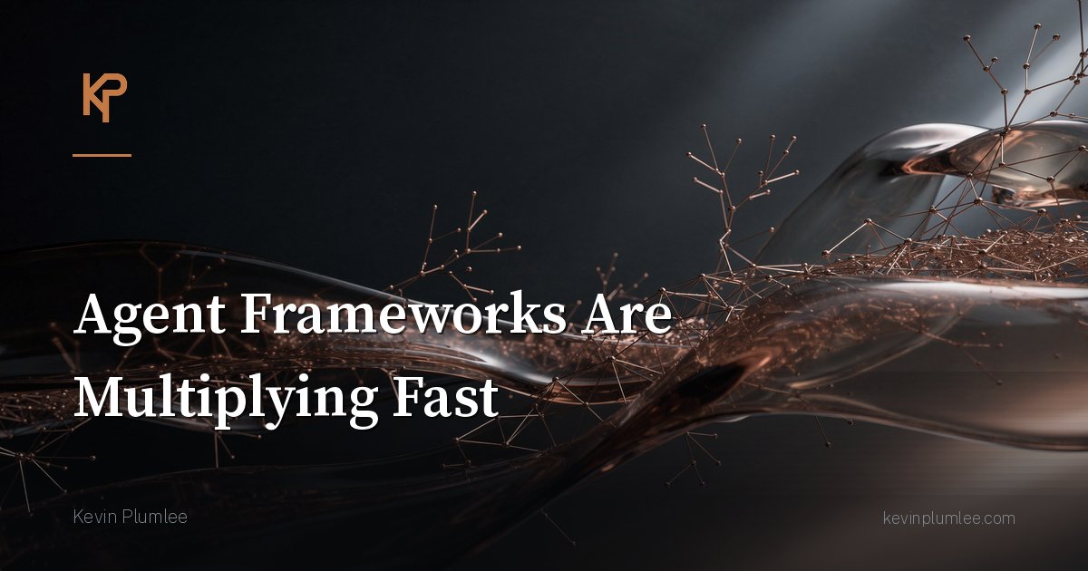 Agent Frameworks Are Multiplying Fast
