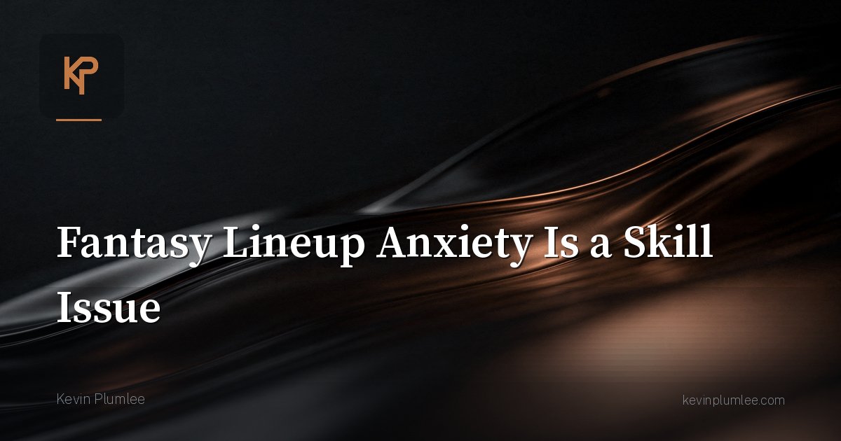 Fantasy Lineup Anxiety Is a Skill Issue