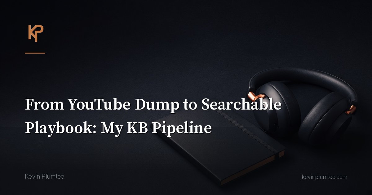 From YouTube Dump to Searchable Playbook: My KB Pipeline